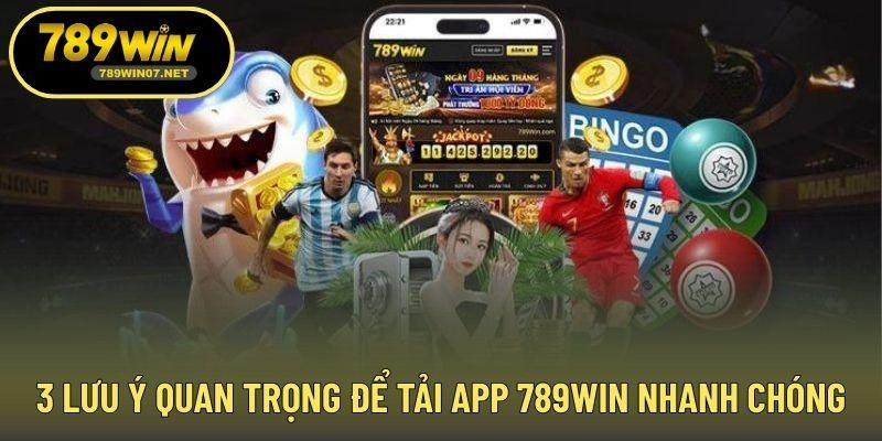 3 lưu ý quan trọng để tải app 789WIN nhanh chóng