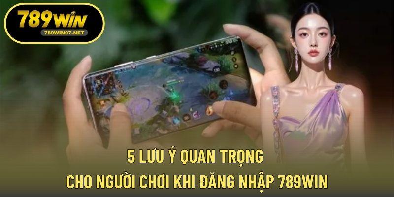 5 lưu ý quan trọng cho người chơi khi đăng nhập 789WIN