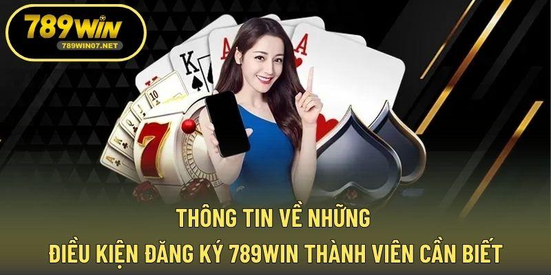 Thông tin về những điều kiện đăng ký 789WIN thành viên cần biết