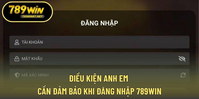 Điều kiện anh em cần đảm bảo khi đăng nhập 789WIN