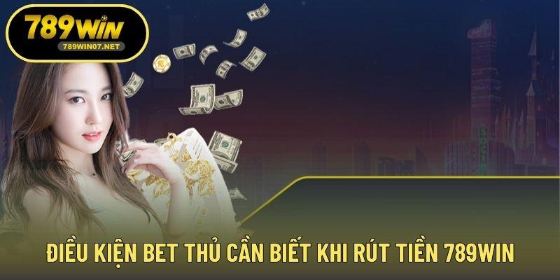 Điều kiện bet thủ cần biết khi rút tiền 789WIN