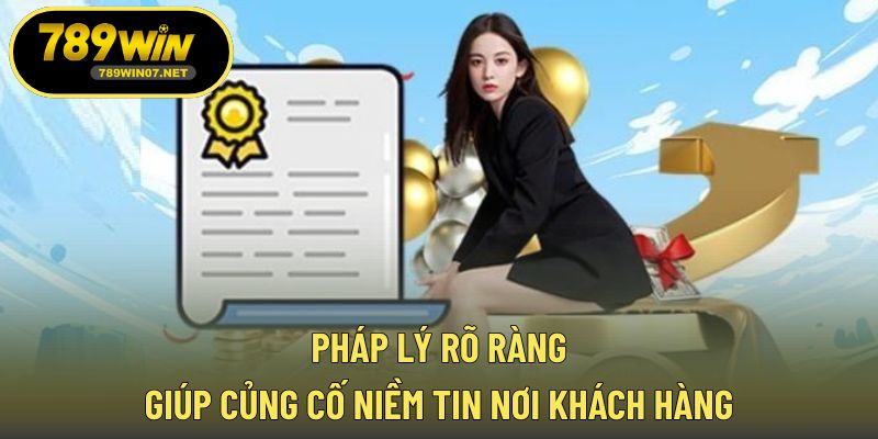 Pháp lý rõ ràng giúp củng cố niềm tin nơi khách hàng