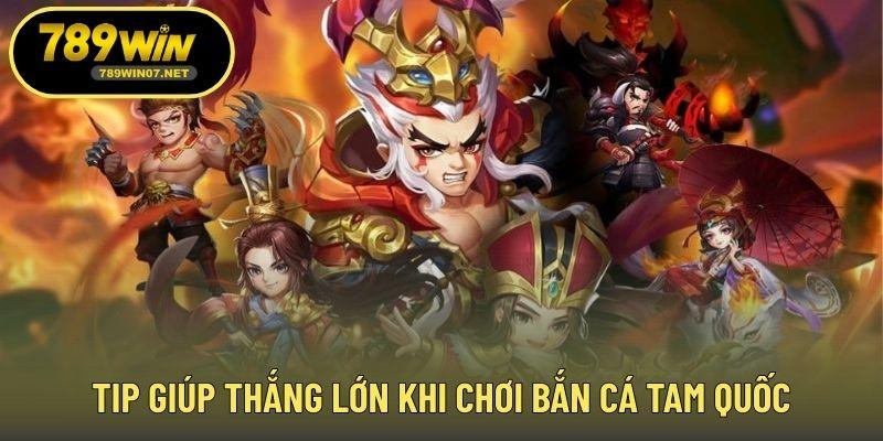 Tip giúp thắng lớn khi chơi bắn cá Tam Quốc